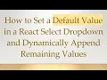 How to Set a Default Value in a React Select Dropdown and Dynamically Append Remaining Values