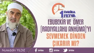 Ebubekir ve Ömer (radiyallahu anhüma)’yı sevmemek dinden çıkarır mı?