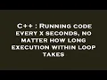 C Running code every x seconds no matter how long execution within loop takes