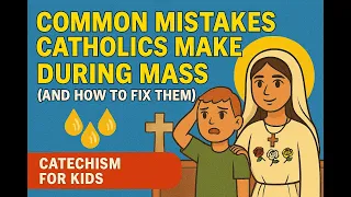Common Mistakes Catholics Make During Mass And How To Fix Them Catechism For Kids 