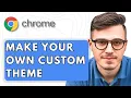 How To Make Your Own Custom Google Chrome Theme 2025 Guide