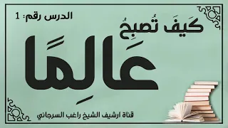 درس 1 العلم وبناء الأمم سلسلة كيف تصبح عالما راغب السرجاني 