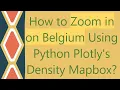 How to Zoom in on Belgium Using Python Plotly s Density Mapbox