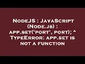 NodeJS JavaScript Node js app set port port TypeError app set is not a function