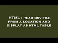 HTML read csv file from a location and display as html table