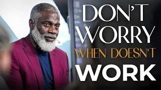 Why I Don’t Worry When Things Don’t Work