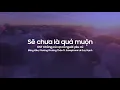Download Lagu [BẢN CŨ] Sẽ chưa là quá muộn (OST Chồng cũ vợ cũ người yêu cũ)