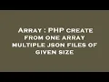 Array PHP create from one array multiple json files of given size