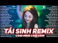 Lagu Tái Sinh Remix ♫ BXH Nhạc Trẻ EDM Hót Nhất Hiện Nay - Top 15 Bản EDM TikTok Hot Trend 2025