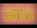 DevOps SysAdmins Haproxy introduced latency 2 Solutions