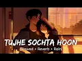 Download Lagu Tujhe sochta hu (Slowed+Reverb) - KK