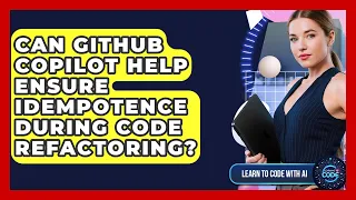 Can GitHub Copilot Help Ensure Idempotence During Code Refactoring - Learning To Code With AI