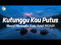 Download Lagu Sheryl Sheinafia Feat. Ariel NOAH - Kutunggu Kau Putus (Official Lirik Video)