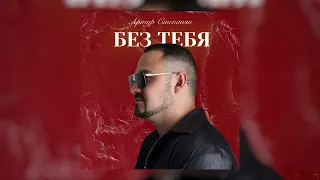 Артур Степанян - Без тебя