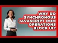 Why Do Synchronous JavaScript DOM Operations Block UI - JavaScript Toolkit