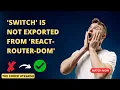 SOLVED Switch is not exported from react-router-dom Why is Switch not working in react