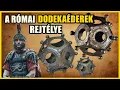 A RÓMAI DODEKAÉDEREK REJTÉLYE - Mire és kik használták őket?