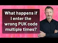 What happens if I enter the wrong PUK code multiple times
