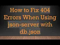 How to Fix 404 Errors When Using json-server with db json