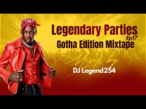 Download MP3 Legendary Parties Ep17 || Gotha Edition Mixtape || DJ Legend254
