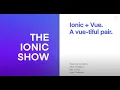 The Ionic Show Episode 13 Ionic Vue