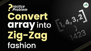 Convert array into zig zag fashion School Practice Problem GeeksforGeeks
