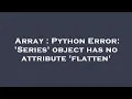 Array Python Error Series object has no attribute flatten