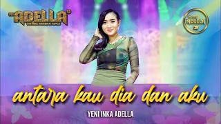 antara kau dia dan aku yeni inka adella om adella