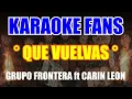 Que Vuelvas Karaoke Grupo Frontera, Carin Leon