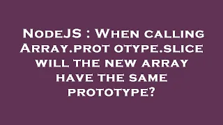 NodeJS When calling Array prototype slice will the new array have the same prototype