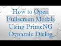 How to Open Fullscreen Modals Using PrimeNG Dynamic Dialog