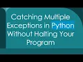 Catching Multiple Exceptions in Python Without Halting Your Program