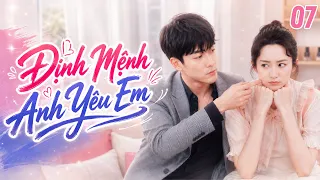 ĐỊNH MỆNH ANH YÊU EM - TẬP 7 | Phim Ngôn Tình Trung Quốc Cưới Trước Yêu Sau Siêu Hấp Dẫn