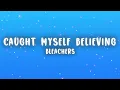 Bleachers - Caught Myself Believing (Lyrics)