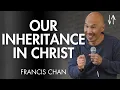 Our Inheritance in Christ Ephesians Pt 4 Francis Chan