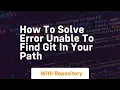 how to solve error unable to find git in your path