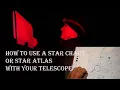 HOW TO USE A STAR CHART or ATLAS WITH YOUR TELESCOPE