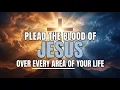 10 Powerful Prayers to Plead the Blood of Jesus to Transform Every Part of Your Life