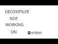 HOW TO RESOLVED DECOMPILER NOT WORKING ON ECLIPSE