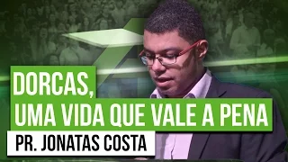 Pr. Jonatas Costa - Dorcas, Uma vida que vale a pena