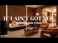 Lagu If I Ain’t Got You – Aliicia Keys | Relaxing Jazz Cover  Emotional Chill