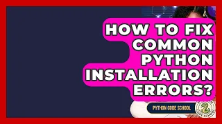 How To Fix Common Python Installation Errors - Python Code School