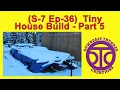 S-7 Ep-36 Tiny House Build - Part 5