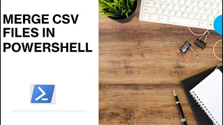 PowerShell - Merge CSV Files Merge CSV File Dynamically in PowerShell