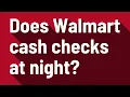 Does Walmart cash checks at night