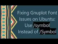 Fixing Gnuplot Font Issues on Ubuntu Use symbol Instead of Symbol