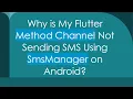 Why is My Flutter Method Channel Not Sending SMS Using SmsManager on Android