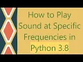 How to Play Sound at Specific Frequencies in Python 3 8