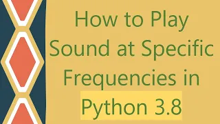 How to Play Sound at Specific Frequencies in Python 3 8