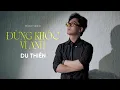 Download Lagu ĐỪNG KHÓC VÌ ANH - DU THIÊN | COMPOSER: NGUYỄN HẢI NAM | MUSIC VIDEO